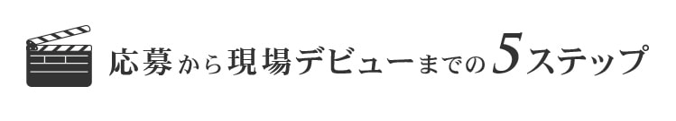 応募から現場デビューまでの5ステップ