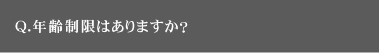 Q.年齢制限はありますか？